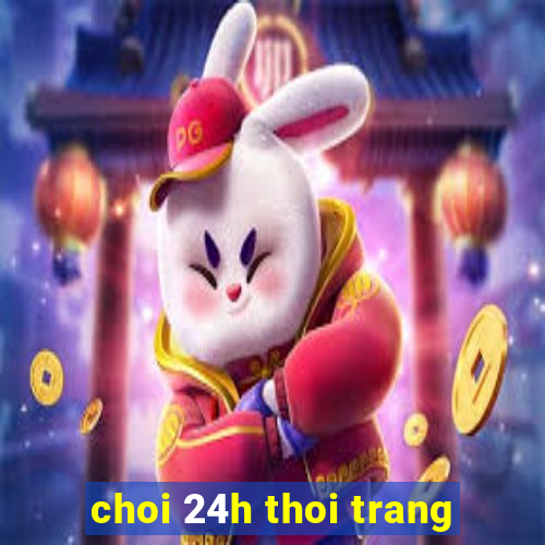 choi 24h thoi trang