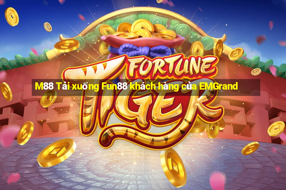 M88 Tải xuống Fun88 khách hàng của EMGrand