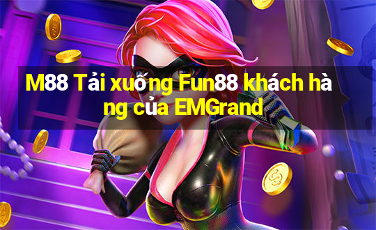 M88 Tải xuống Fun88 khách hàng của EMGrand