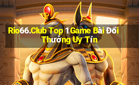 Rio66.Club Top 1 Game Bài Đổi Thưởng Uy Tín