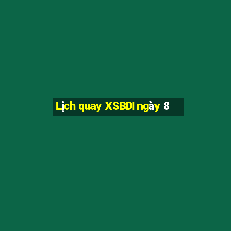 Lịch quay XSBDI ngày 8