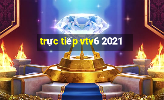 trực tiếp vtv6 2021