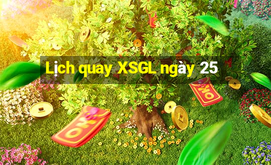 Lịch quay XSGL ngày 25