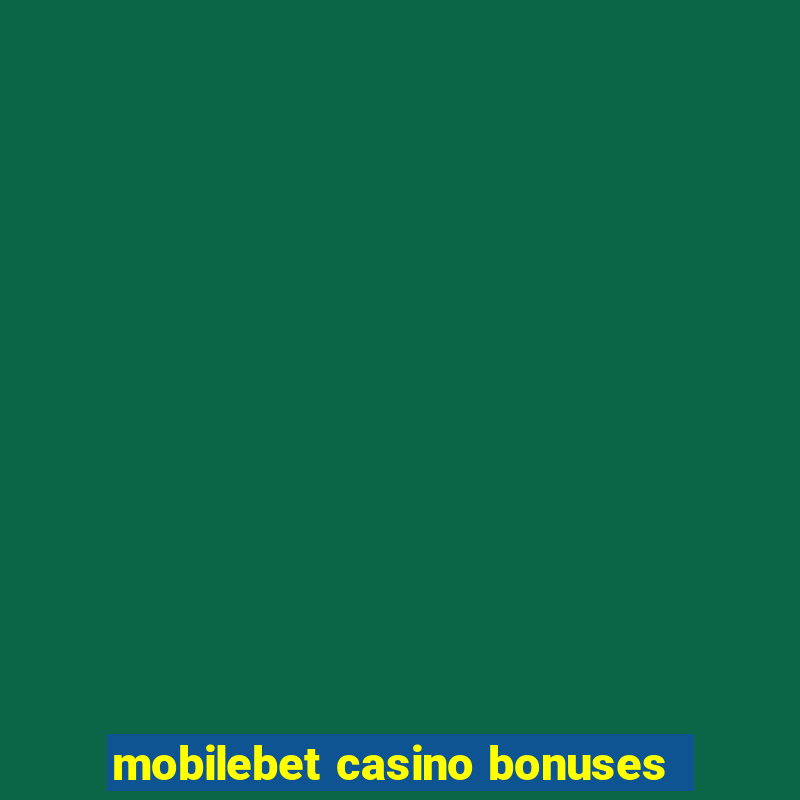 mobilebet casino bonuses