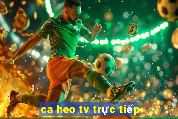 ca heo tv trực tiếp