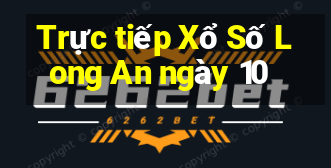 Trực tiếp Xổ Số Long An ngày 10