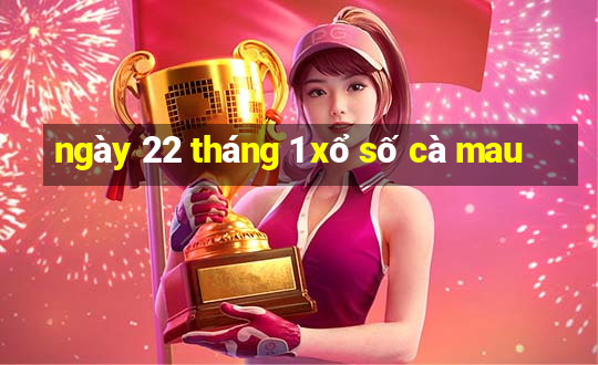 ngày 22 tháng 1 xổ số cà mau