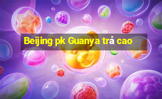 Beijing pk Guanya trả cao