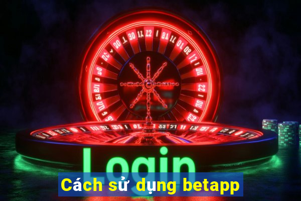 Cách sử dụng betapp