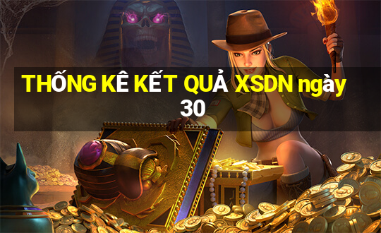 THỐNG KÊ KẾT QUẢ XSDN ngày 30