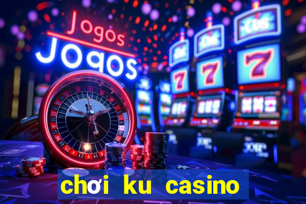 chơi ku casino có hợp pháp