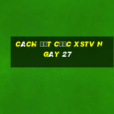 Cách đặt cược XSTV ngày 27