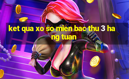 ket qua xo so mien bac thu 3 hang tuan