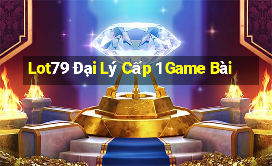 Lot79 Đại Lý Cấp 1 Game Bài