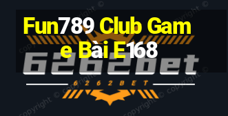 Fun789 Club Game Bài E168