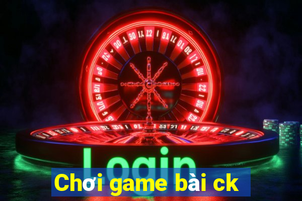 Chơi game bài ck