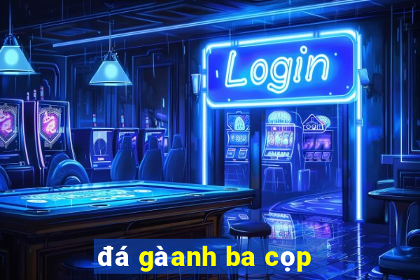 đá gà anh ba cọp