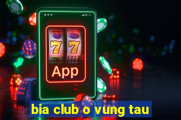 bia club o vung tau