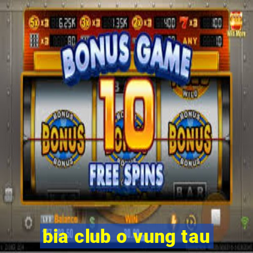 bia club o vung tau