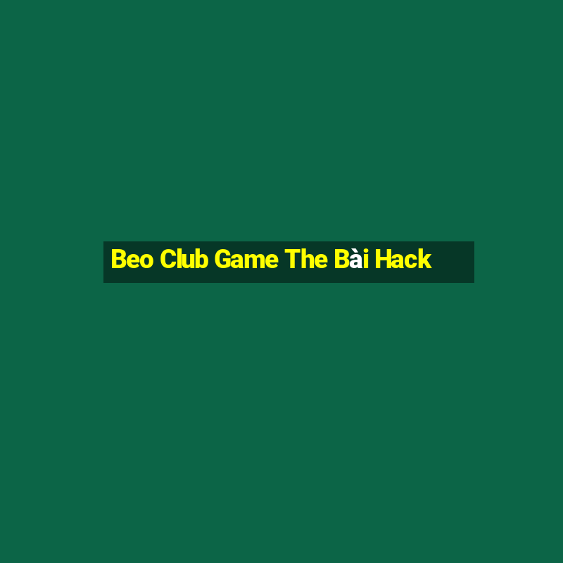 Beo Club Game The Bài Hack