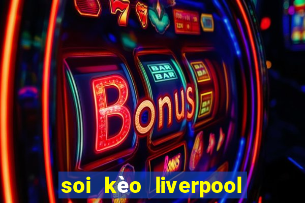 soi kèo liverpool vs everton