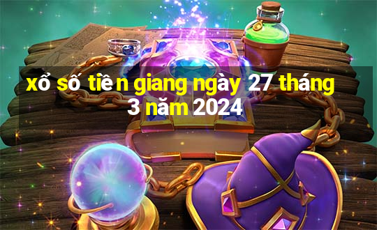 xổ số tiền giang ngày 27 tháng 3 năm 2024