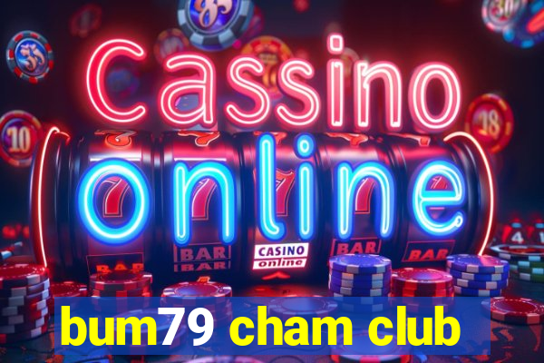 bum79 cham club