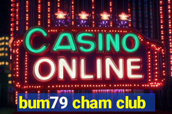 bum79 cham club