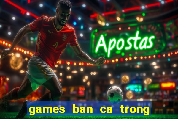 games ban ca trong sieu thi