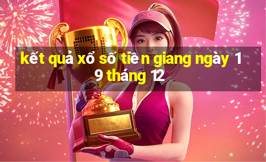 kết quả xổ số tiền giang ngày 19 tháng 12