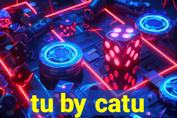 tu by catu