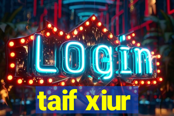 taif xiur