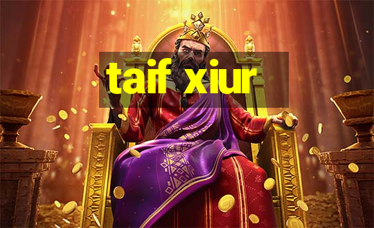 taif xiur