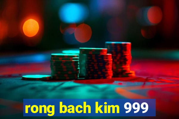 rong bach kim 999