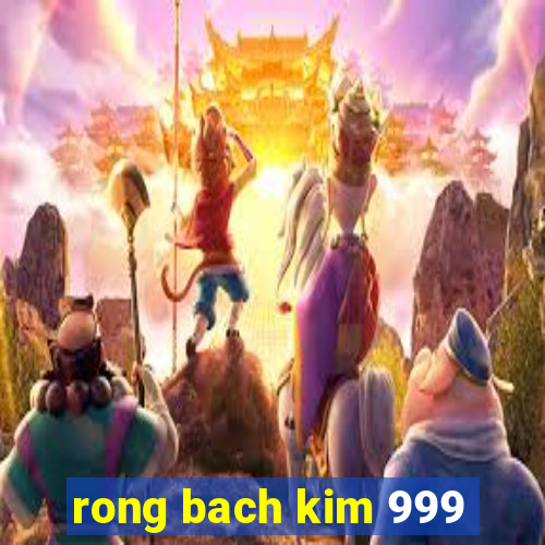 rong bach kim 999