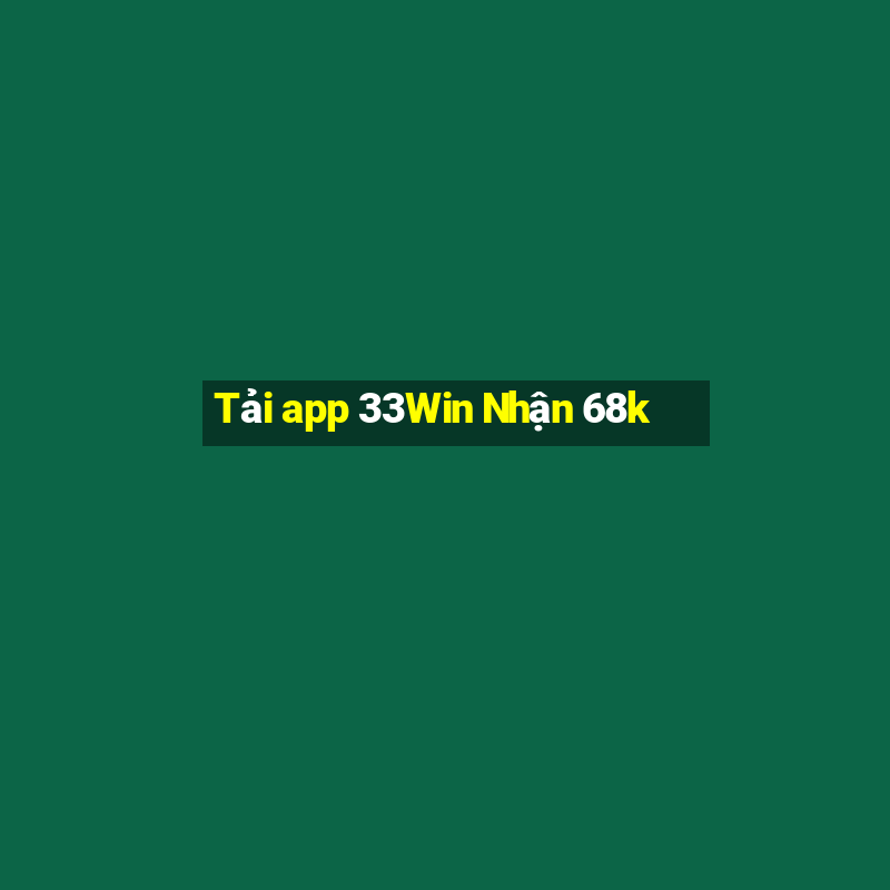 Tải app 33Win Nhận 68k