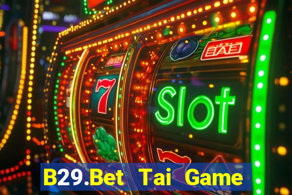 B29.Bet Tai Game Bài Đổi Thưởng Uy Tín