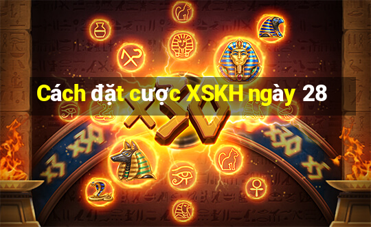 Cách đặt cược XSKH ngày 28