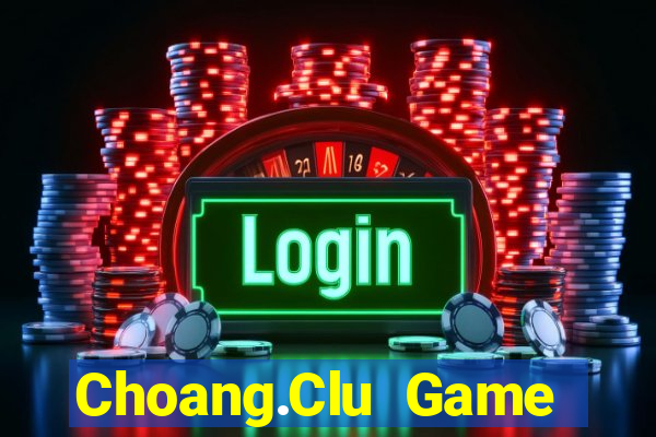 Choang.Clu Game Bài Tài Xỉu