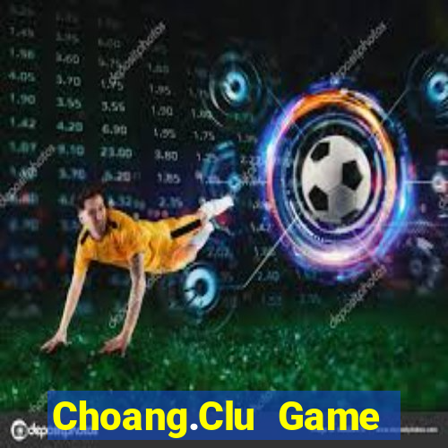 Choang.Clu Game Bài Tài Xỉu