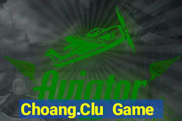 Choang.Clu Game Bài Tài Xỉu