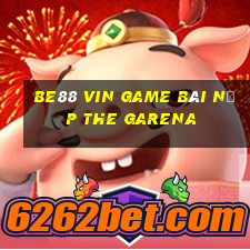 Be88 Vin Game Bài Nạp The Garena