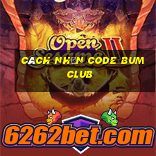 cách nhận code bum club