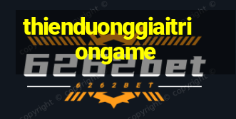 thienduonggiaitri ongame