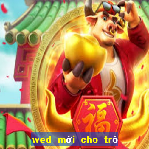 wed mới cho trò chơi điện tử