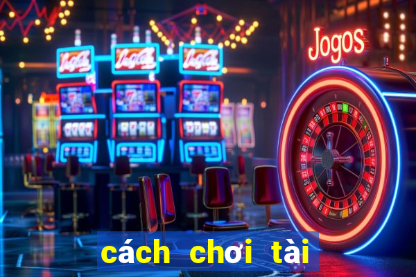 cách chơi tài xỉu chuẩn