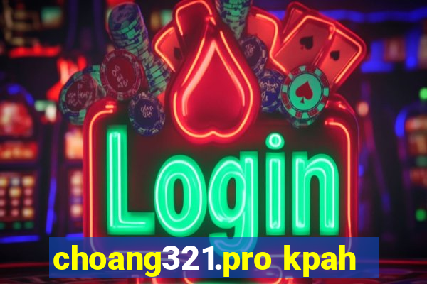 choang321.pro kpah