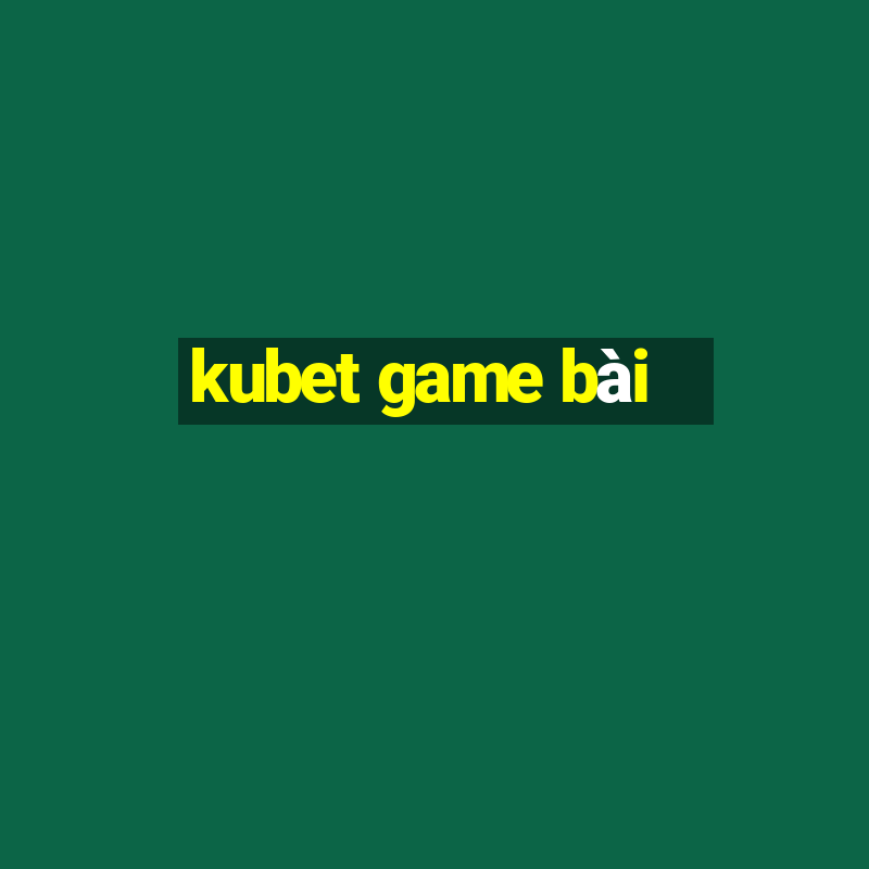 kubet game bài