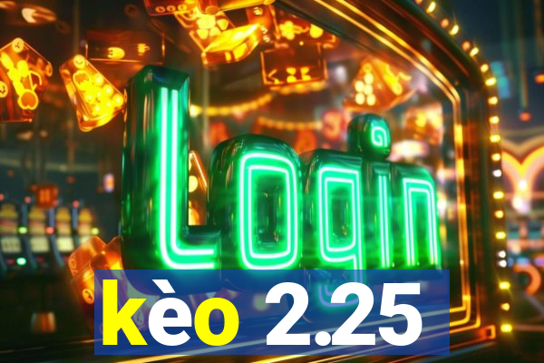 kèo 2.25