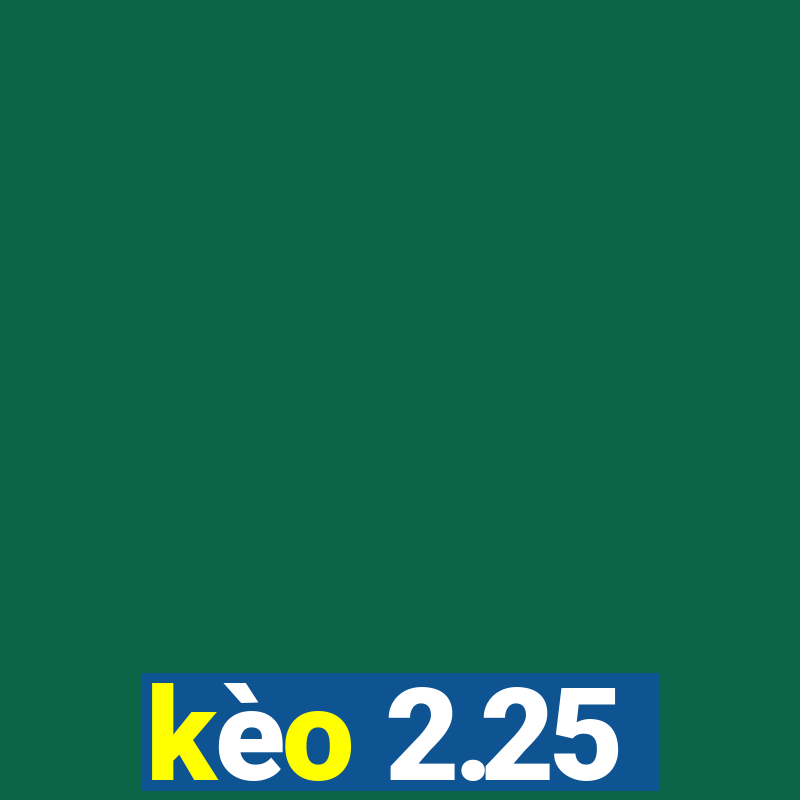 kèo 2.25